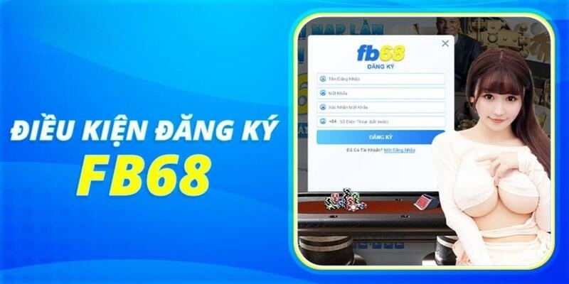 Điều kiện người chơi cần tuân thủ khi đăng ký FB68