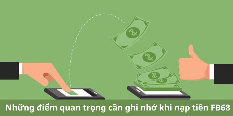 Những điểm quan trọng cần ghi nhớ khi nạp tiền FB68