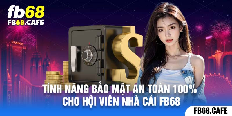 Tính năng bảo mật an toàn 100% cho hội viên nhà cái Fb68